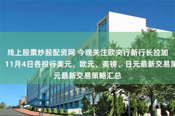 线上股票炒股配资网 今晚关注欧央行新行长拉加德首秀！11月4日各投行美元、欧元、英镑、日元最新交易策略汇总