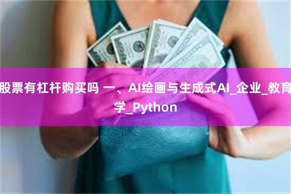 股票有杠杆购买吗 一、AI绘画与生成式AI_企业_教育学_Python