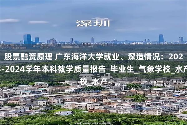 股票融资原理 广东海洋大学就业、深造情况：2023-2024学年本科教学质量报告_毕业生_气象学校_水产
